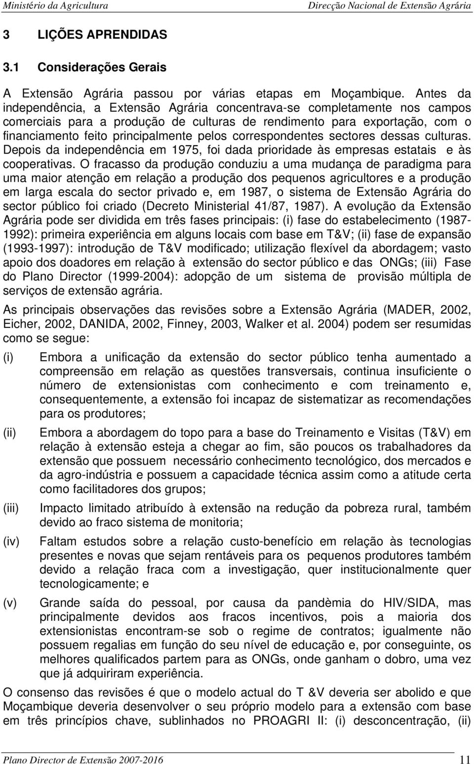 correspondentes sectores dessas culturas. Depois da independência em 1975, foi dada prioridade às empresas estatais e às cooperativas.