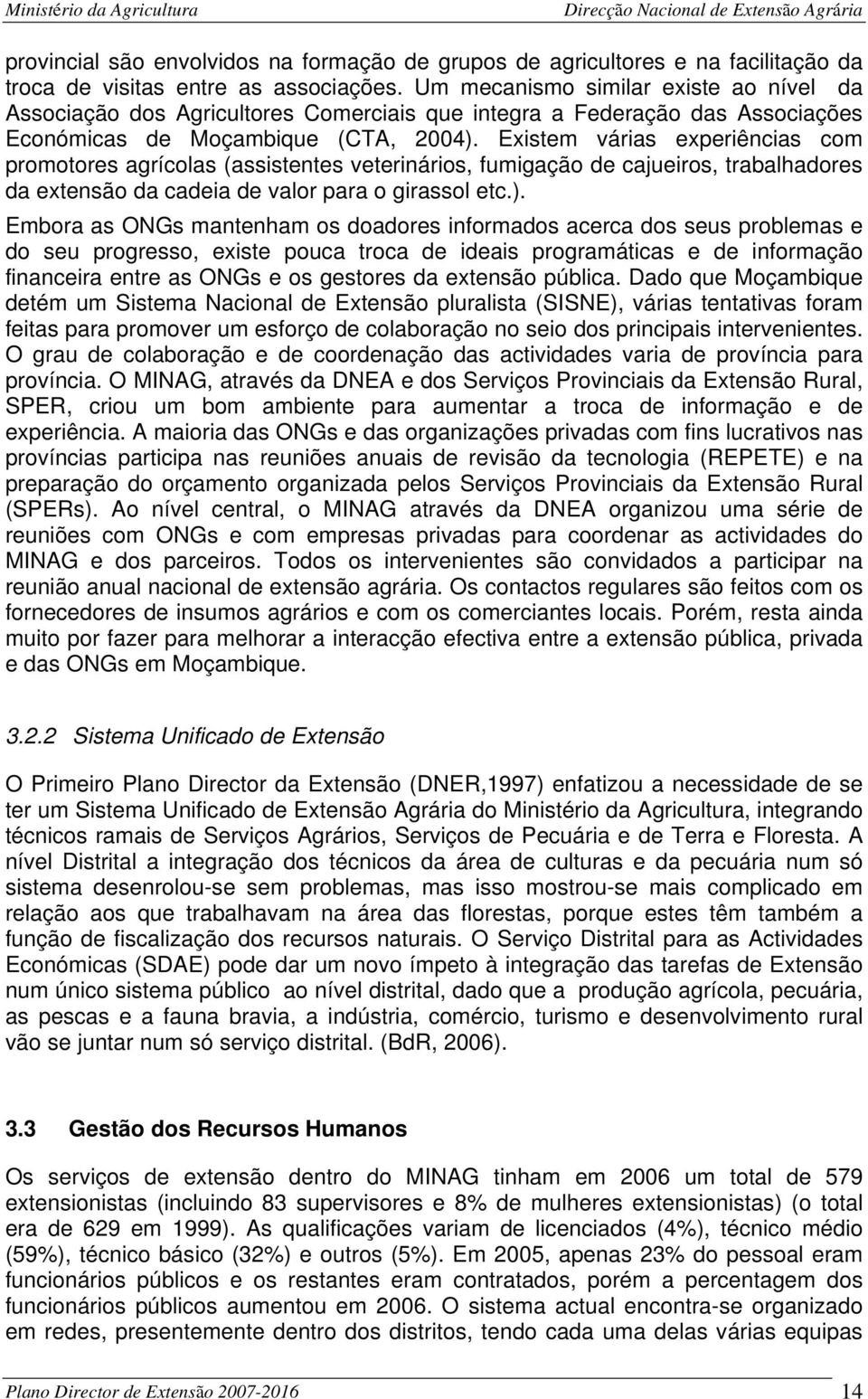 Existem várias experiências com promotores agrícolas (assistentes veterinários, fumigação de cajueiros, trabalhadores da extensão da cadeia de valor para o girassol etc.).