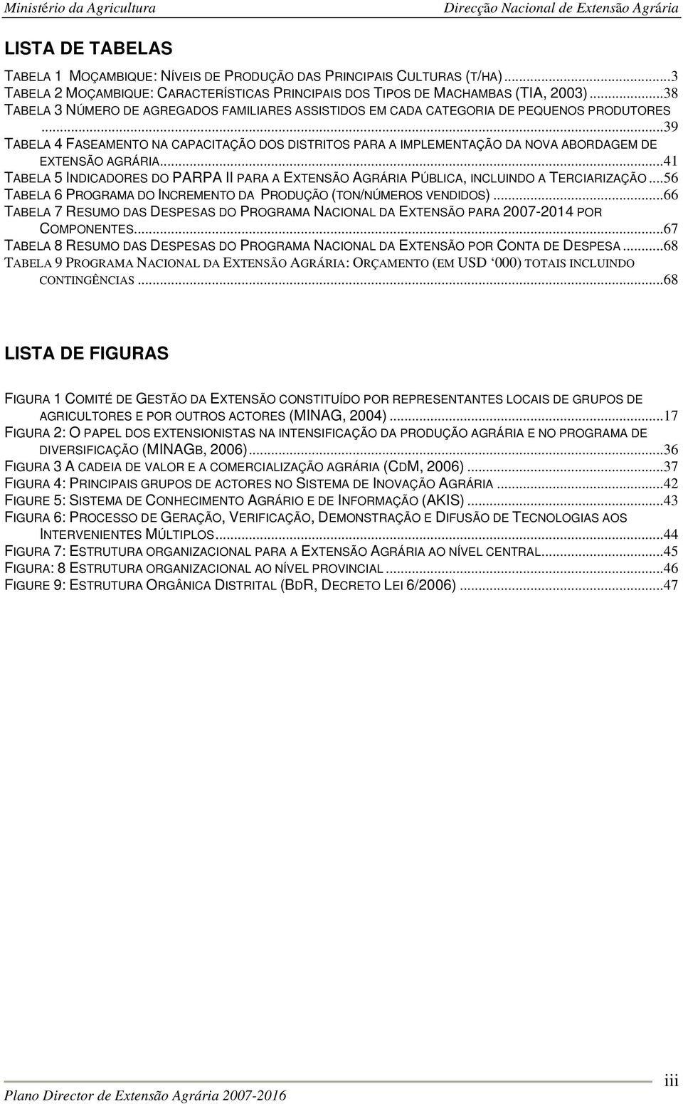 ..39 TABELA 4 FASEAMENTO NA CAPACITAÇÃO DOS DISTRITOS PARA A IMPLEMENTAÇÃO DA NOVA ABORDAGEM DE EXTENSÃO AGRÁRIA.