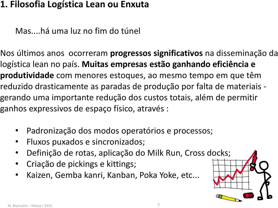 materiais - gerando uma importante redução dos custos totais, além de permitir ganhos expressivos de espaço físico, através : Padronização dos modos operatórios e