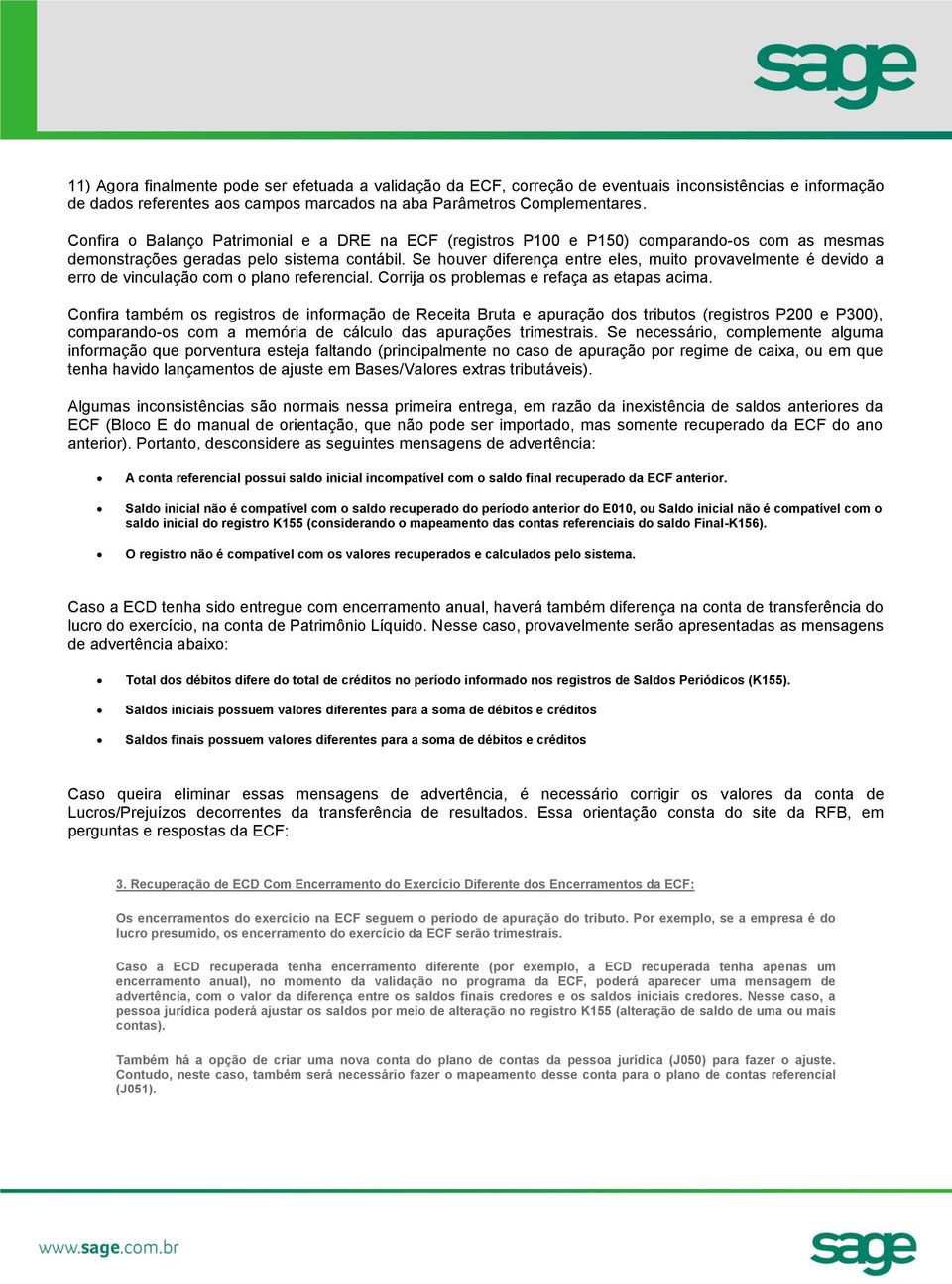 Se houver diferença entre eles, muito provavelmente é devido a erro de vinculação com o plano referencial. Corrija os problemas e refaça as etapas acima.