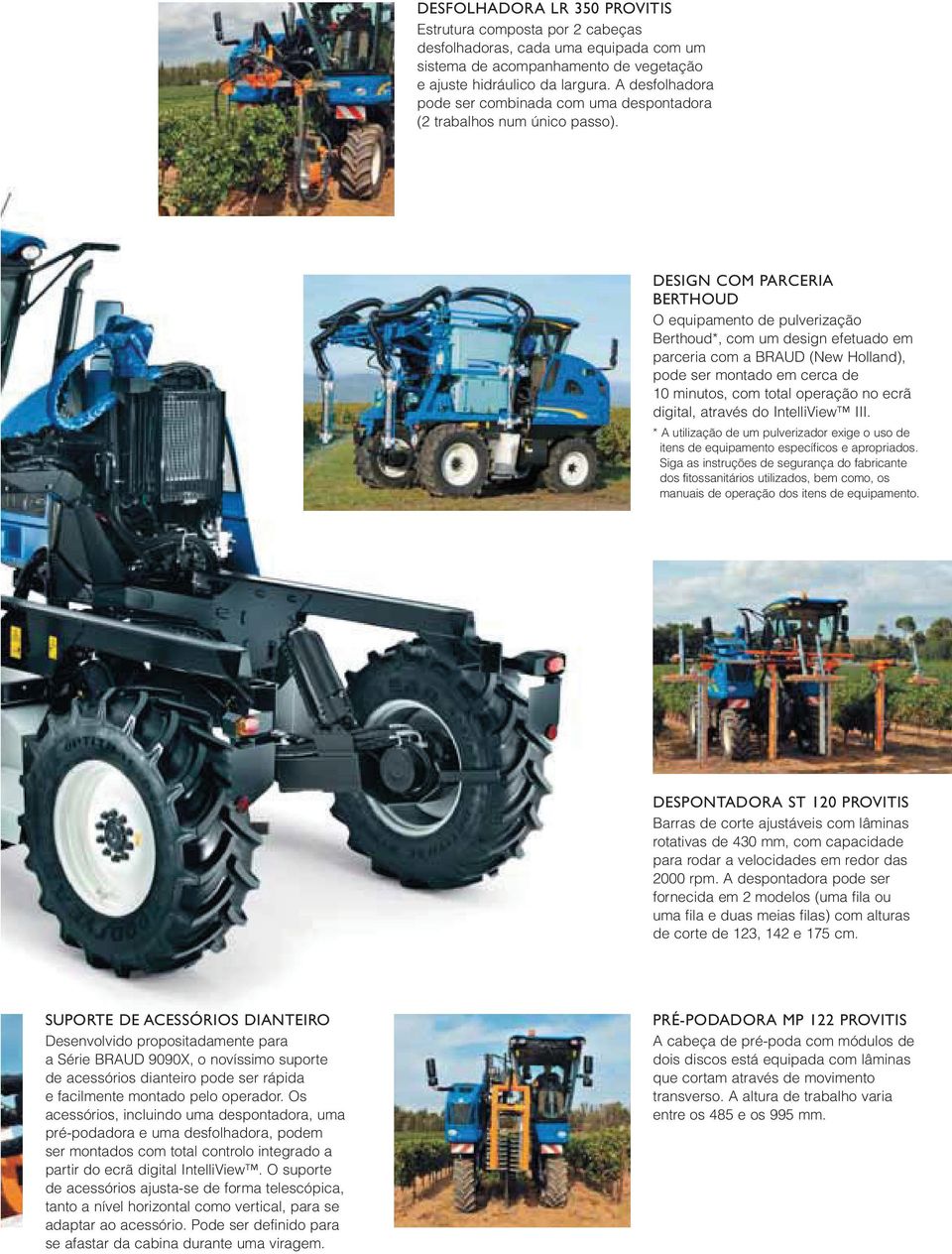 DESIGN COM PARCERIA BERTHOUD O equipamento de pulverização Berthoud*, com um design efetuado em parceria com a BRAUD (New Holland), pode ser montado em cerca de 10 minutos, com total operação no ecrã