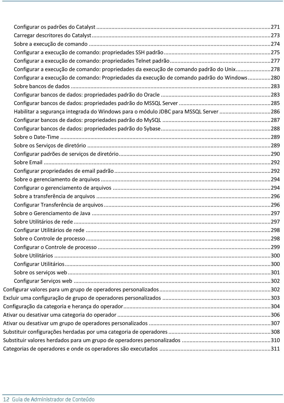 .. 278 Configurar a execução de comando: Propriedades da execução de comando padrão do Windows... 280 Sobre bancos de dados... 283 Configurar bancos de dados: propriedades padrão do Oracle.