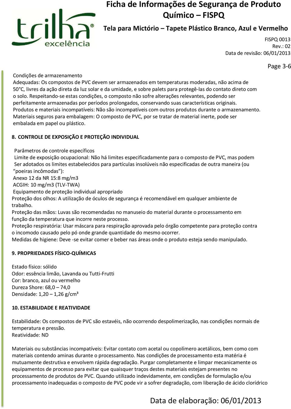 Respeitando-se estas condições, o composto não sofre alterações relevantes, podendo ser perfeitamente armazenadas por períodos prolongados, conservando suas características originais.