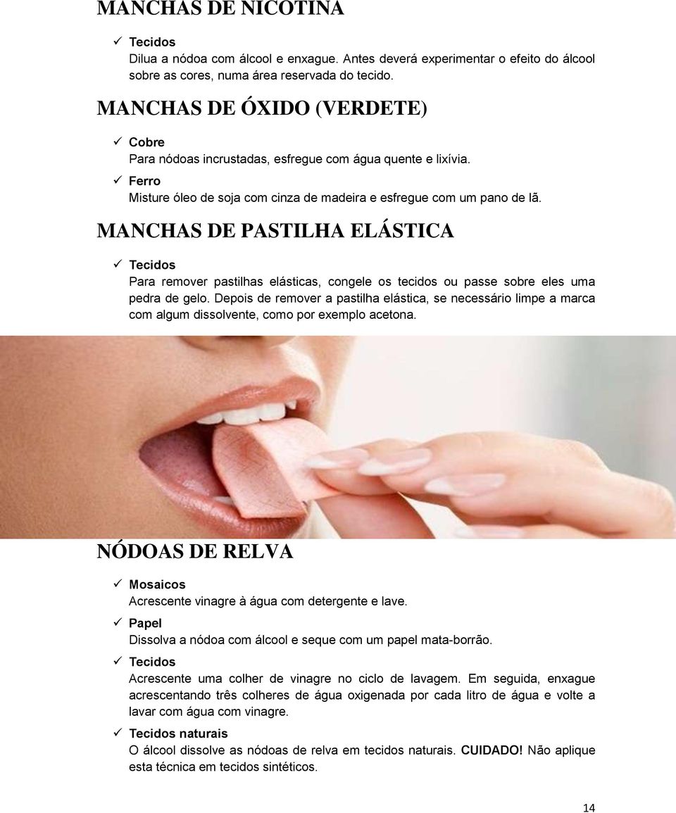 MANCHAS DE PASTILHA ELÁSTICA Para remover pastilhas elásticas, congele os tecidos ou passe sobre eles uma pedra de gelo.