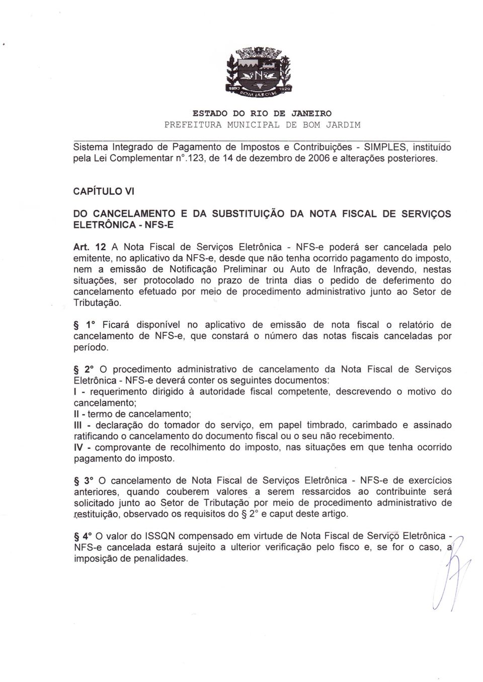 12 A Nota Fiscal de Serviços Eletrônica - NFS-e poderá ser cancelada pelo emitente, no aplicativo da NFS-e, desde que não tenha ocorrido pagamento do imposto, nem a emissão de Notificação Preliminar