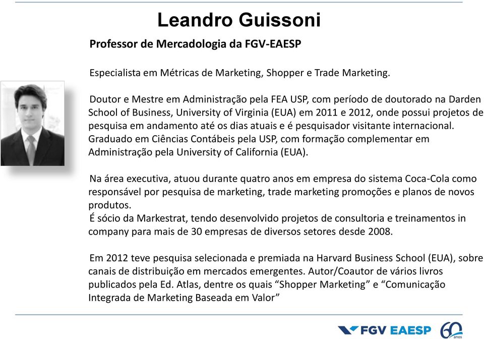 dias atuais e é pesquisador visitante internacional. Graduado em Ciências Contábeis pela USP, com formação complementar em Administração pela University of California (EUA).