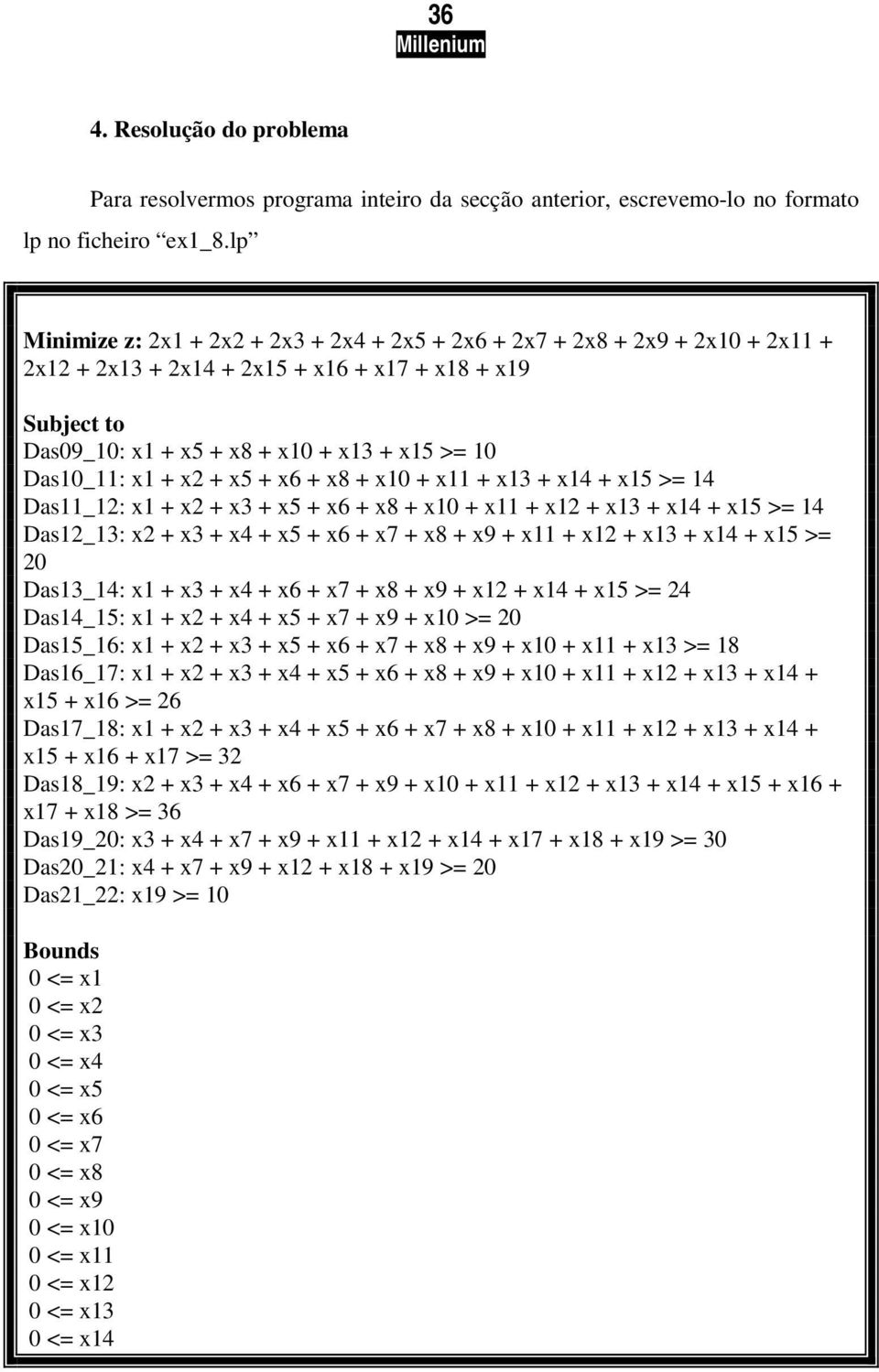 Das11_12: x1 x2 x3 x5 x6 x8 x10 x11 x12 x13 x14 x15 >= 14 Das12_13: x2 x3 x4 x5 x6 x7 x8 x9 x11 x12 x13 x14 x15 >= 20 Das13_14: x1 x3 x4 x6 x7 x8 x9 x12 x14 x15 >= 24 Das14_15: x1 x2 x4 x5 x7 x9 x10