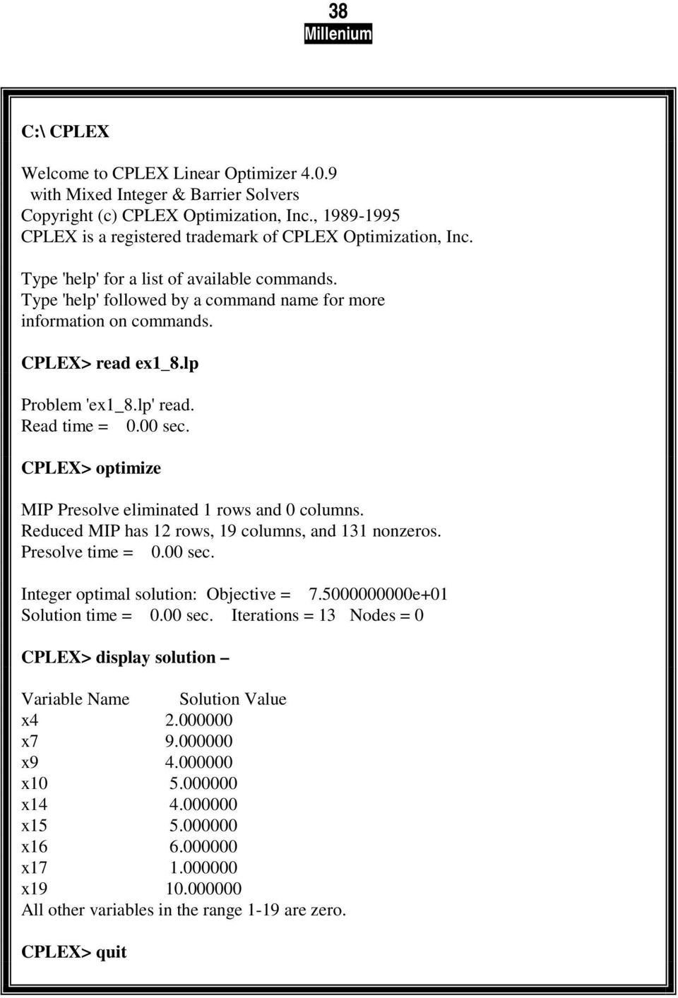 CPLEX> optimize MIP Presolve eliminated 1 rows and 0 columns. Reduced MIP has 12 rows, 19 columns, and 131 nonzeros. Presolve time = 0.00 sec. Integer optimal solution: Objective = 7.