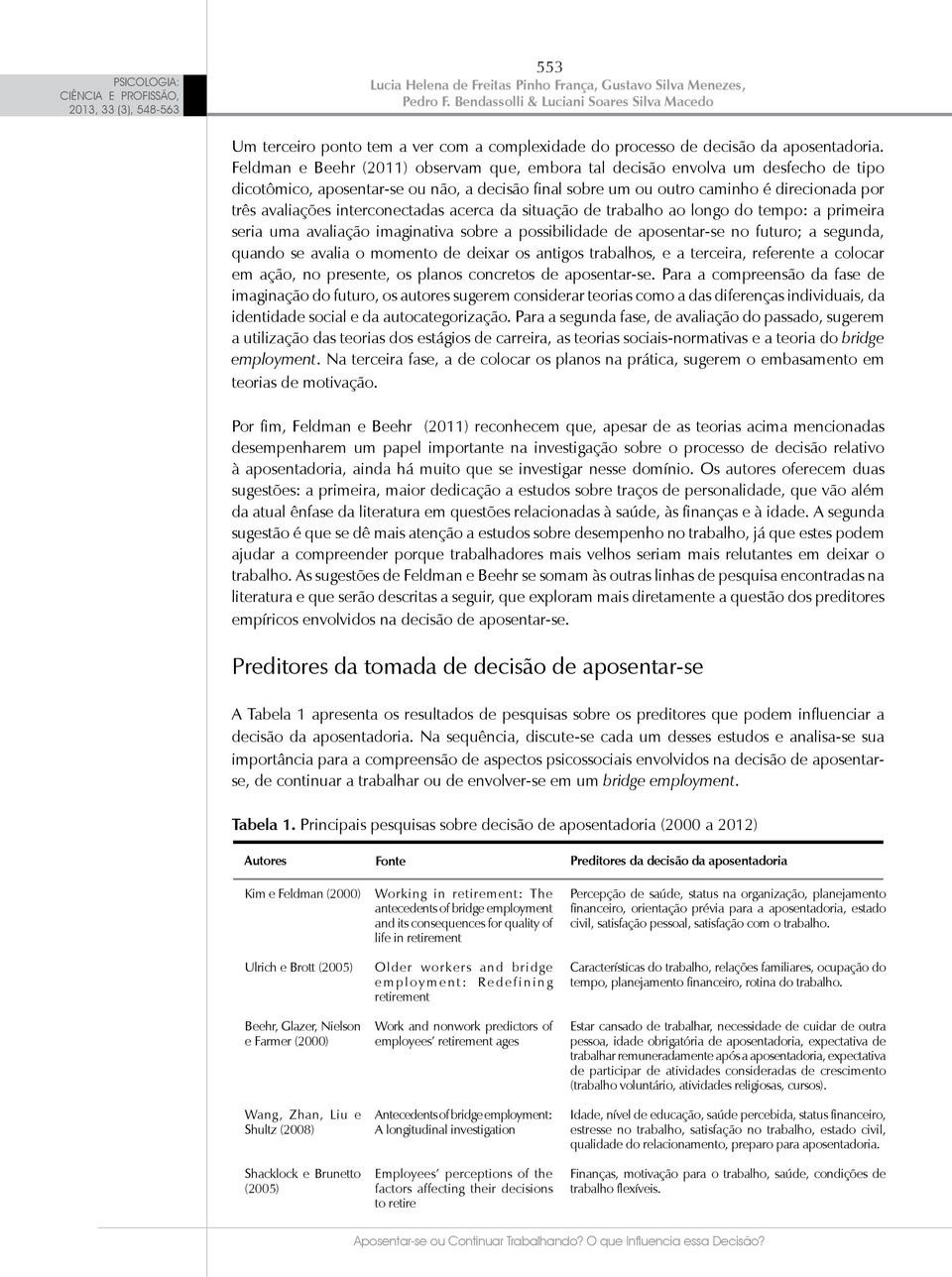 interconectadas acerca da situação de trabalho ao longo do tempo: a primeira seria uma avaliação imaginativa sobre a possibilidade de aposentar-se no futuro; a segunda, quando se avalia o momento de