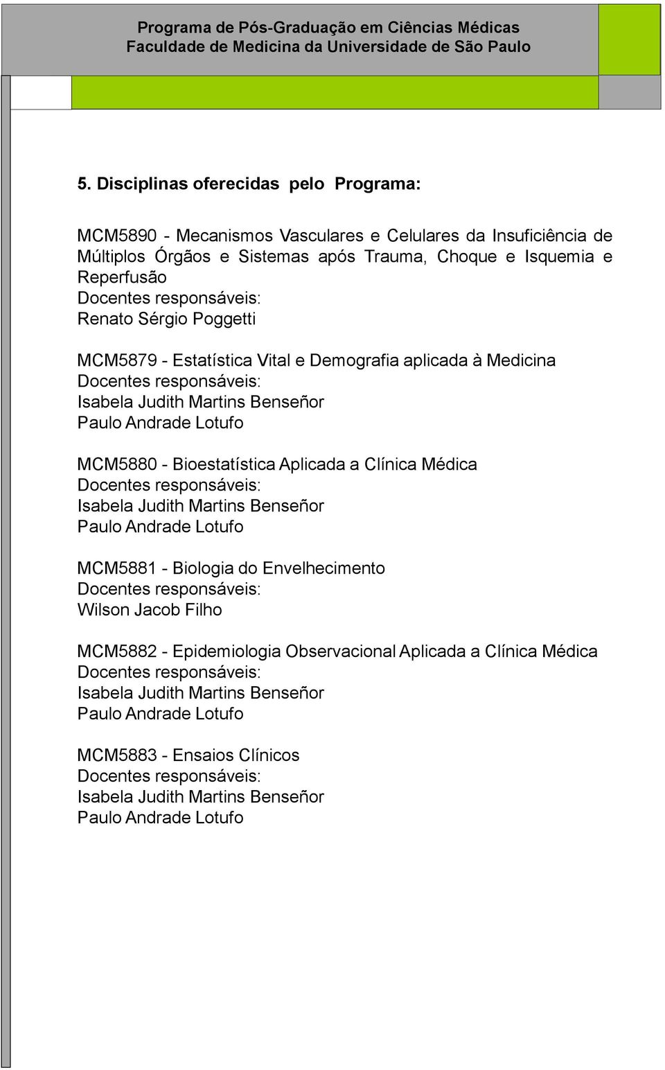 Bioestatística Aplicada a Clínica Médica Isabela Judith Martins Benseñor Paulo Andrade Lotufo MCM5881 - Biologia do Envelhecimento Wilson Jacob Filho MCM5882 -