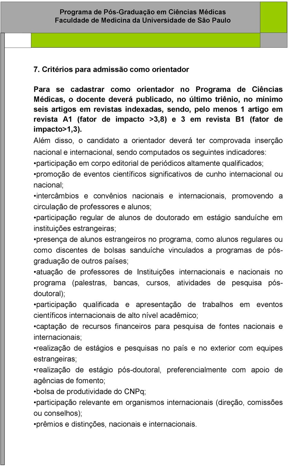 Além disso, o candidato a orientador deverá ter comprovada inserção nacional e internacional, sendo computados os seguintes indicadores: participação em corpo editorial de periódicos altamente