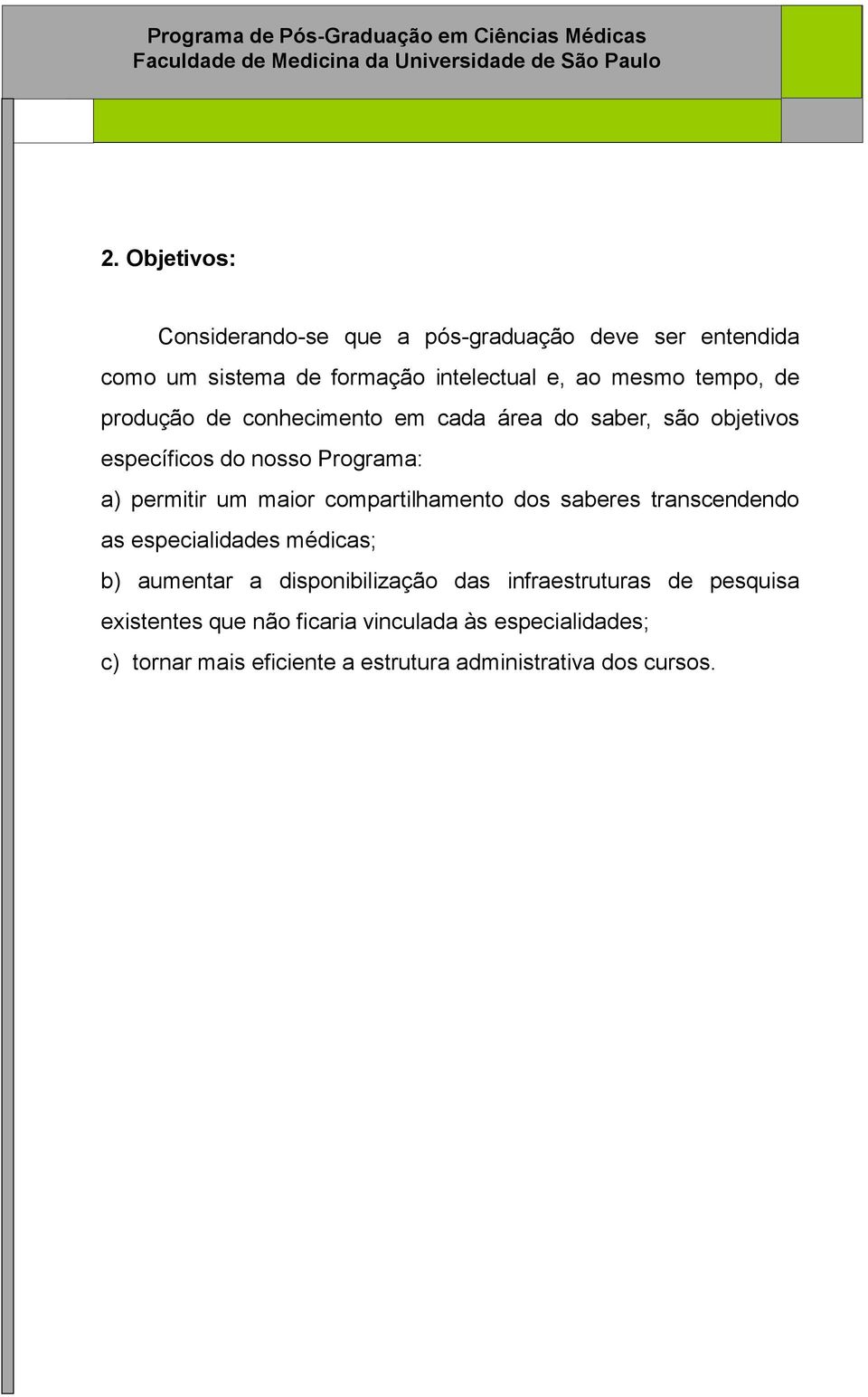 compartilhamento dos saberes transcendendo as especialidades médicas; b) aumentar a disponibilização das infraestruturas de