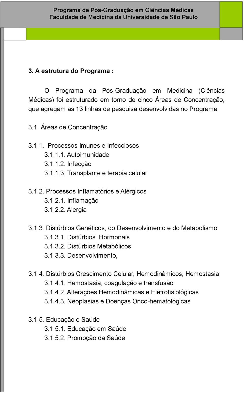 1.2.1. Inflamação 3.1.2.2. Alergia 3.1.3. Distúrbios Genéticos, do Desenvolvimento e do Metabolismo 3.1.3.1. Distúrbios Hormonais 3.1.3.2. Distúrbios Metabólicos 3.1.3.3. Desenvolvimento, 3.1.4.