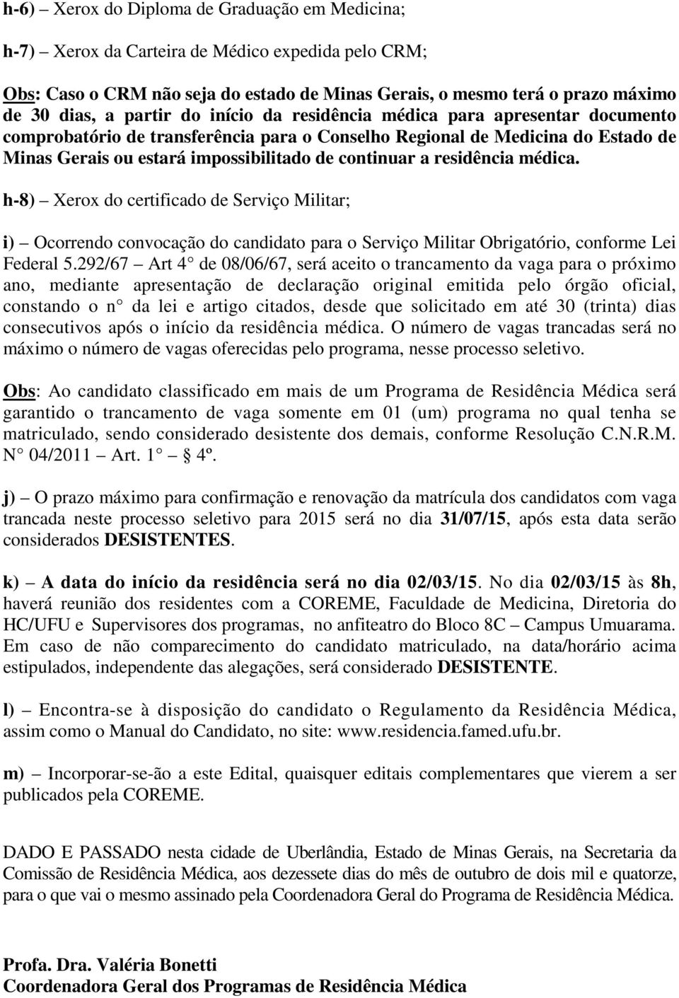 residência médica. h-8) Xerox do certificado de Serviço Militar; i) Ocorrendo convocação do candidato para o Serviço Militar Obrigatório, conforme Lei Federal 5.
