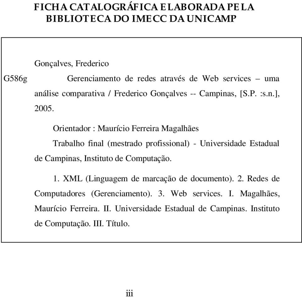 Orientador : Maurício Ferreira Magalhães Trabalho final (mestrado profissional) - Universidade Estadual de Campinas, Instituto de Computação. 1.