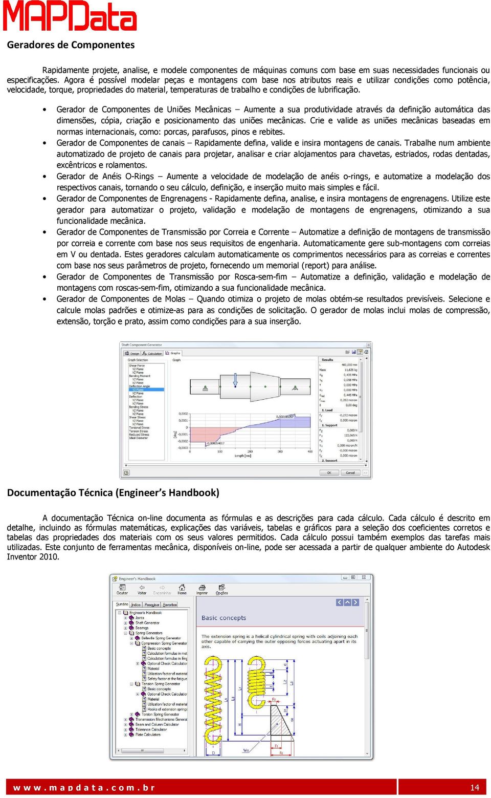 lubrificação. Gerador de Componentes de Uniões Mecânicas Aumente a sua produtividade através da definição automática das dimensões, cópia, criação e posicionamento das uniões mecânicas.