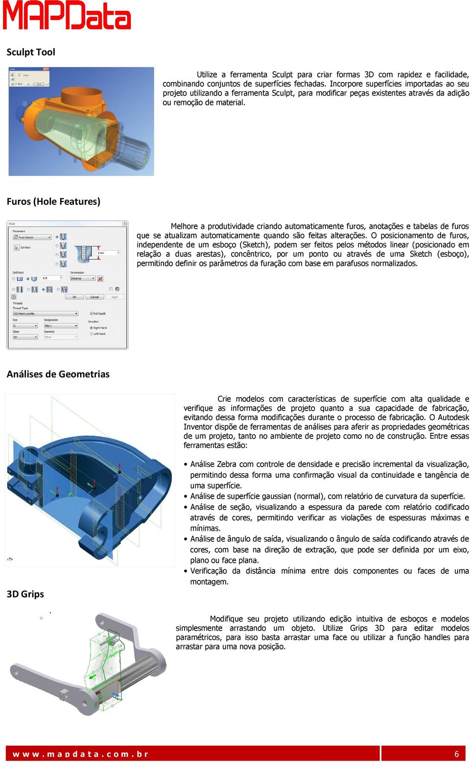 Furos (Hole Features) Melhore a produtividade criando automaticamente furos, anotações e tabelas de furos que se atualizam automaticamente quando são feitas alterações.