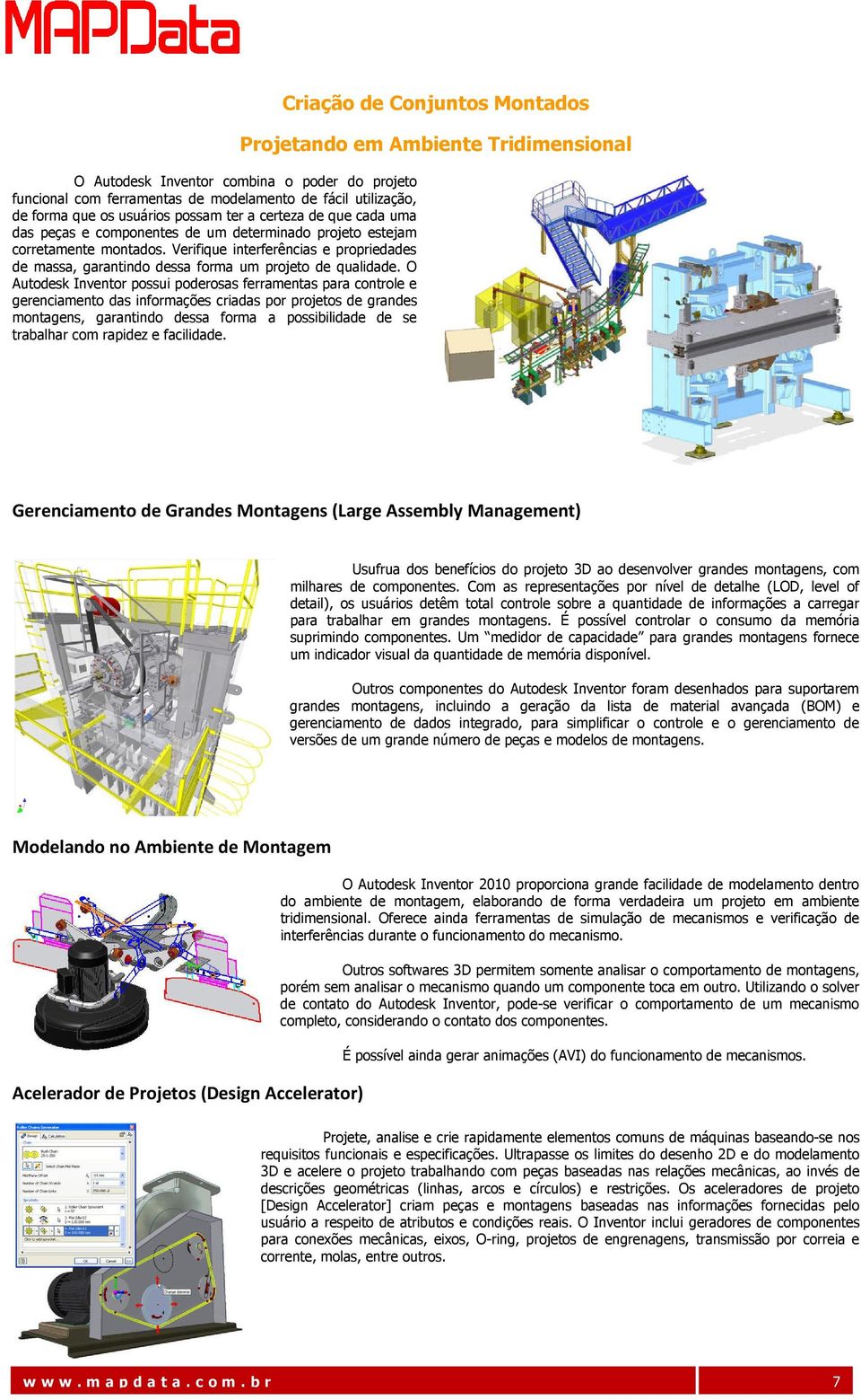 O Autodesk Inventor possui poderosas ferramentas para controle e gerenciamento das informações criadas por projetos de grandes montagens, garantindo dessa forma a possibilidade de se trabalhar com