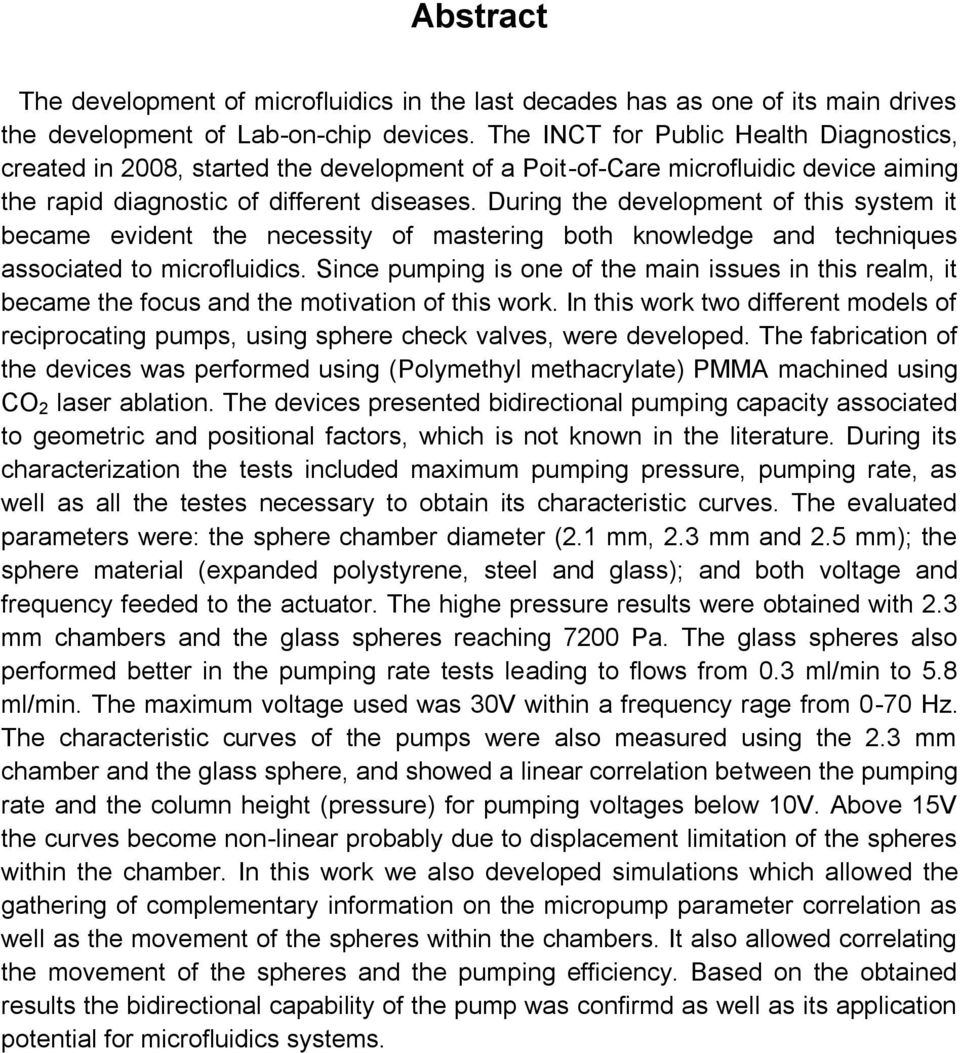 During the development of this system it became evident the necessity of mastering both knowledge and techniques associated to microfluidics.