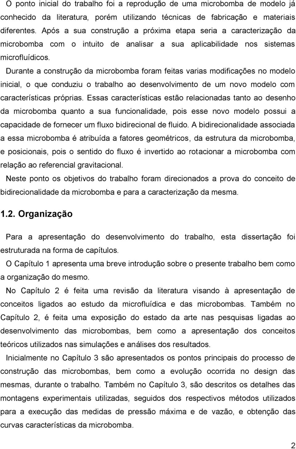 Durante a construção da microbomba foram feitas varias modificações no modelo inicial, o que conduziu o trabalho ao desenvolvimento de um novo modelo com características próprias.