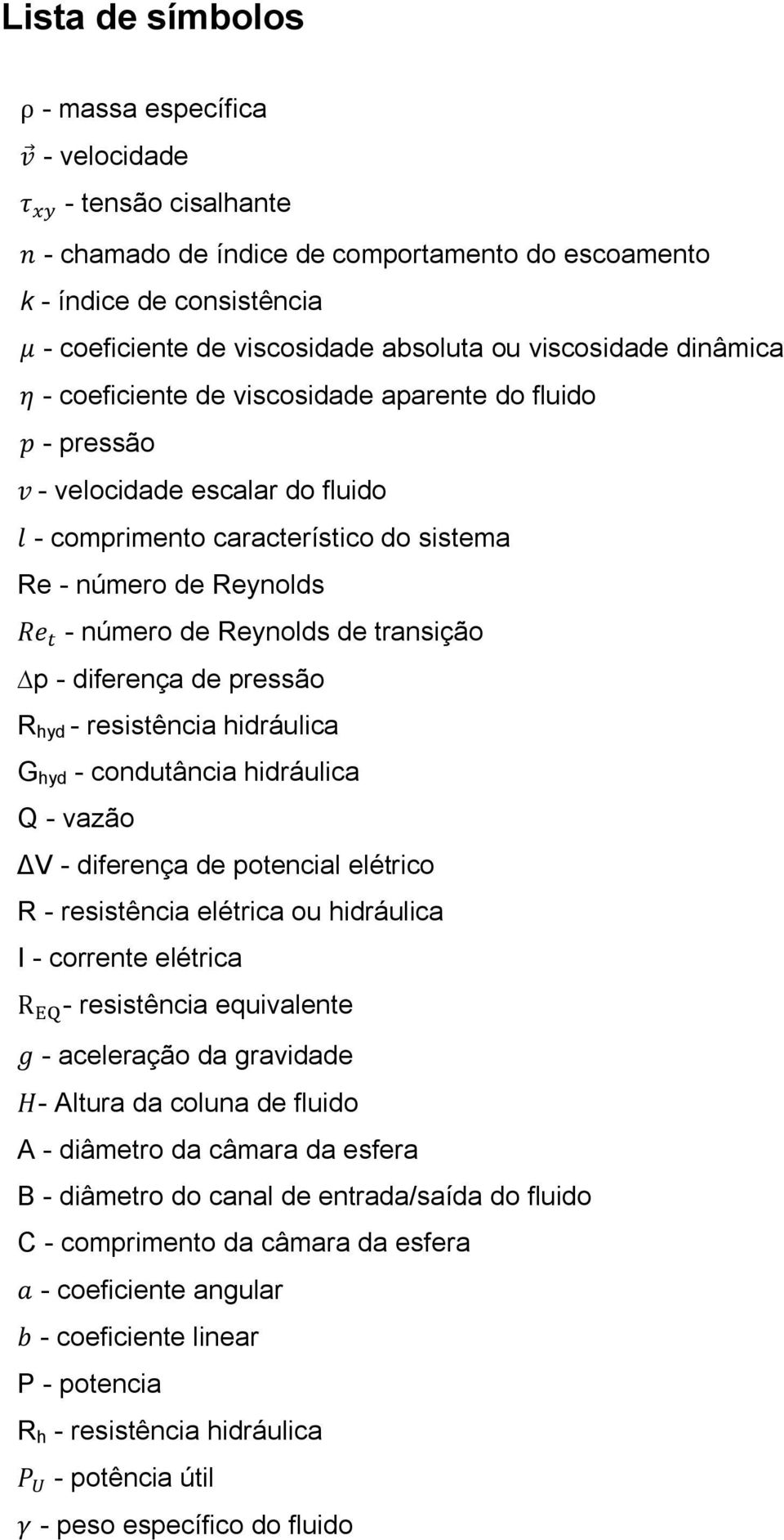 transição p - diferença de pressão R hyd - resistência hidráulica G hyd - condutância hidráulica Q - vazão ΔV - diferença de potencial elétrico R - resistência elétrica ou hidráulica I - corrente