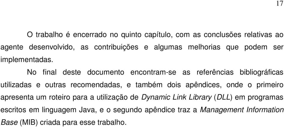 No final deste documento encontram-se as referências bibliográficas utilizadas e outras recomendadas, e também dois apêndices,