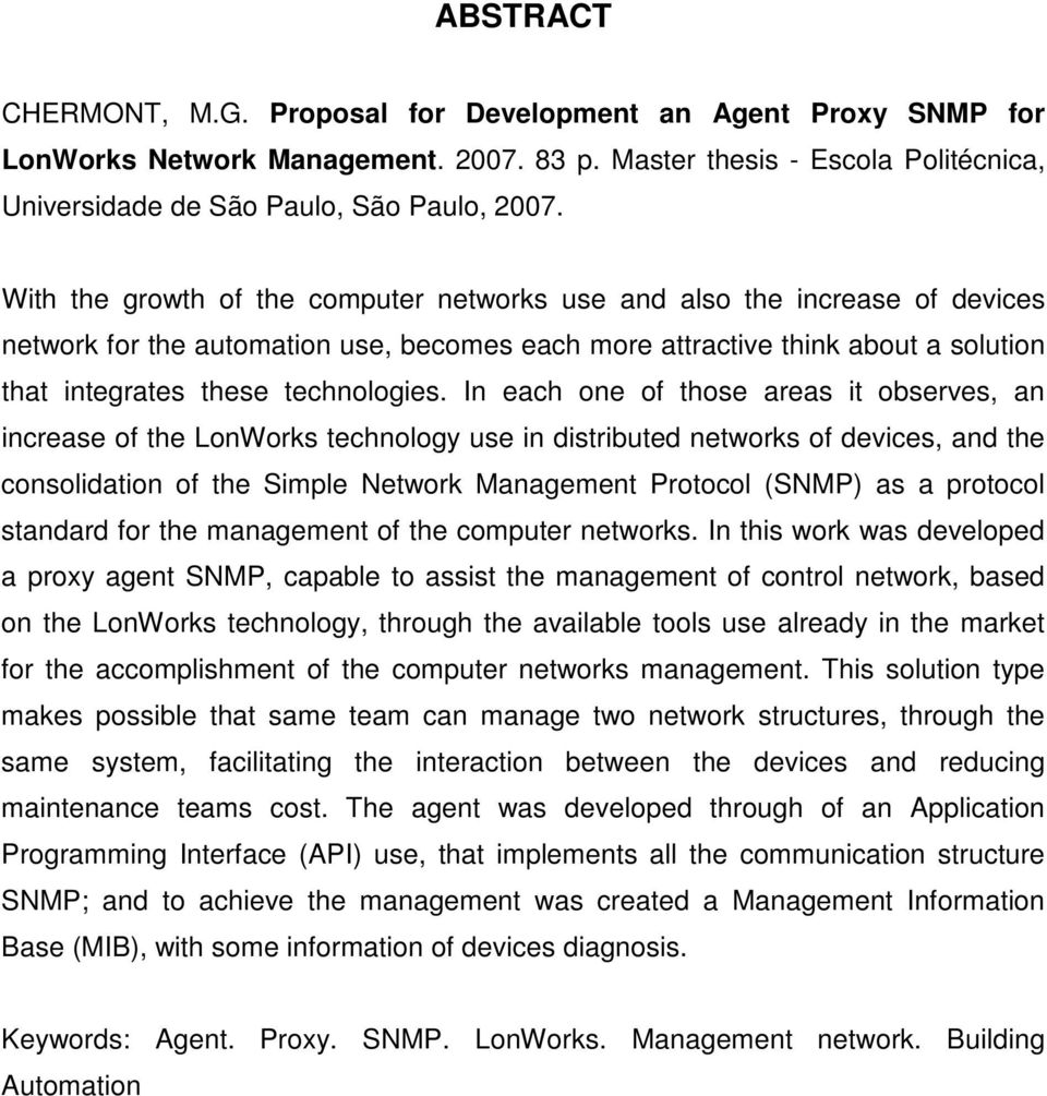 In each one of those areas it observes, an increase of the LonWorks technology use in distributed networks of devices, and the consolidation of the Simple Network Management Protocol (SNMP) as a