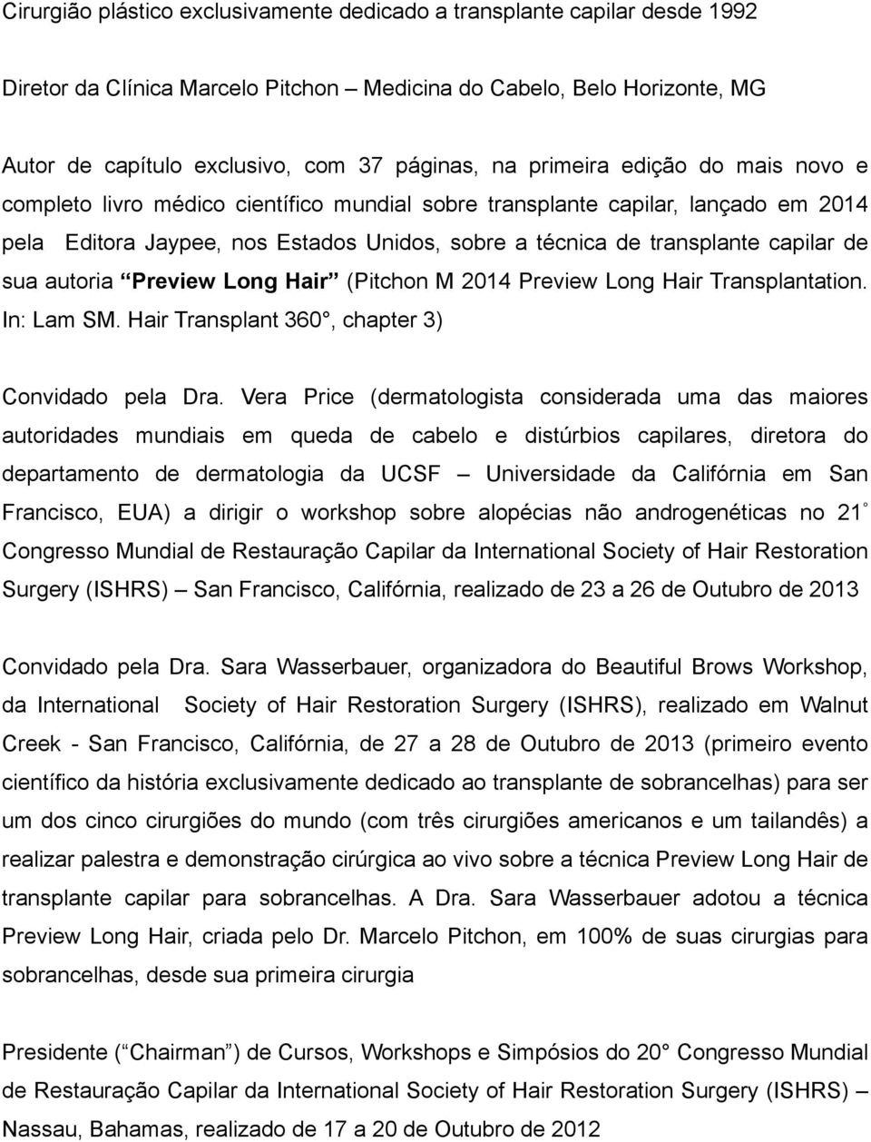 sua autoria Preview Long Hair (Pitchon M 2014 Preview Long Hair Transplantation. In: Lam SM. Hair Transplant 360, chapter 3) Convidado pela Dra.