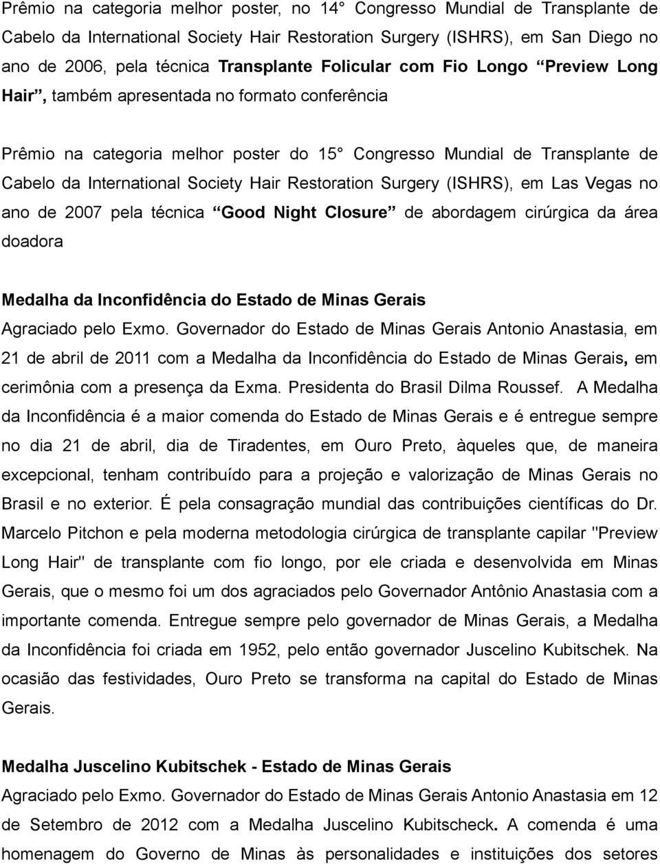 Restoration Surgery (ISHRS), em Las Vegas no ano de 2007 pela técnica Good Night Closure de abordagem cirúrgica da área doadora Medalha da Inconfidência do Estado de Minas Gerais Agraciado pelo Exmo.