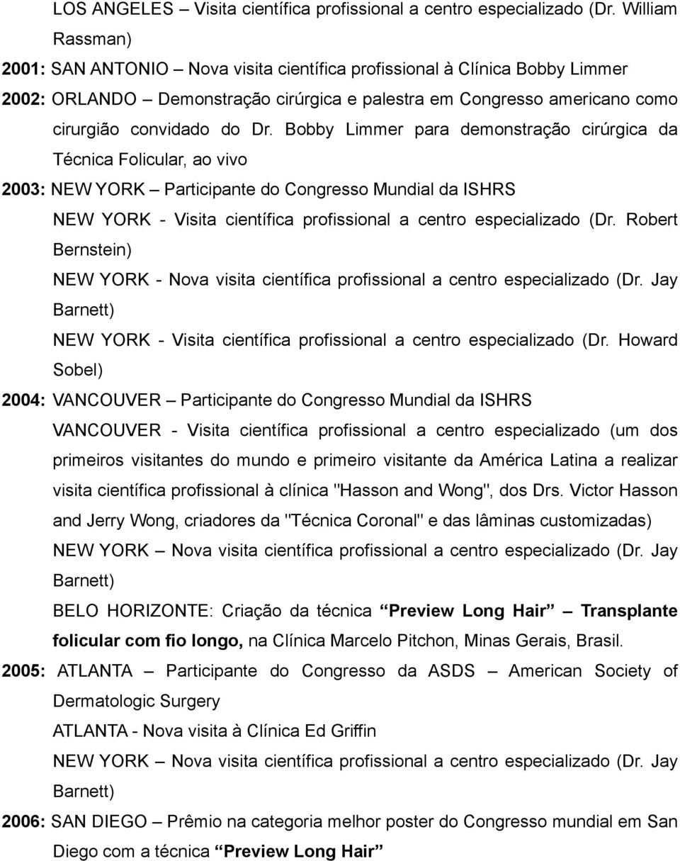 Bobby Limmer para demonstração cirúrgica da Técnica Folicular, ao vivo 2003: NEW YORK Participante do Congresso Mundial da ISHRS NEW YORK - Visita científica profissional a centro especializado (Dr.