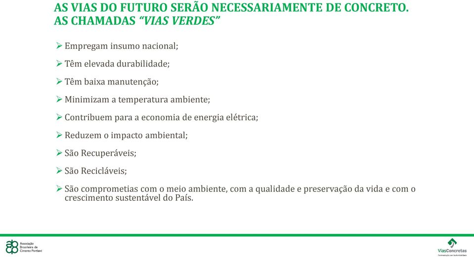 Minimizam a temperatura ambiente; Contribuem para a economia de energia elétrica; Reduzem o impacto