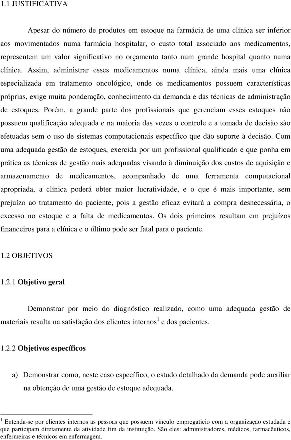 Assim, administrar esses medicamentos numa clínica, ainda mais uma clínica especializada em tratamento oncológico, onde os medicamentos possuem características próprias, exige muita ponderação,