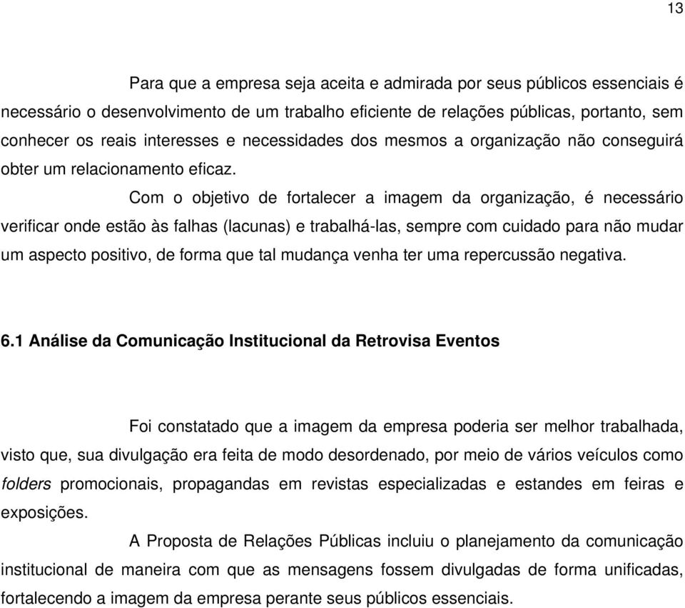 Com o objetivo de fortalecer a imagem da organização, é necessário verificar onde estão às falhas (lacunas) e trabalhá-las, sempre com cuidado para não mudar um aspecto positivo, de forma que tal