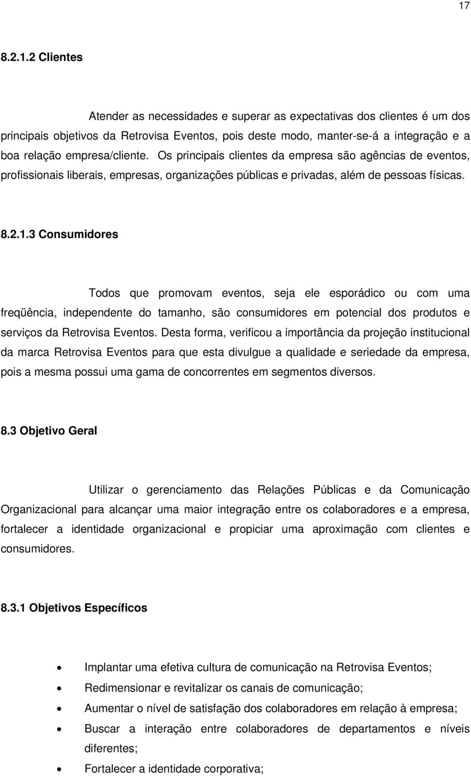 3 Consumidores Todos que promovam eventos, seja ele esporádico ou com uma freqüência, independente do tamanho, são consumidores em potencial dos produtos e serviços da Retrovisa Eventos.