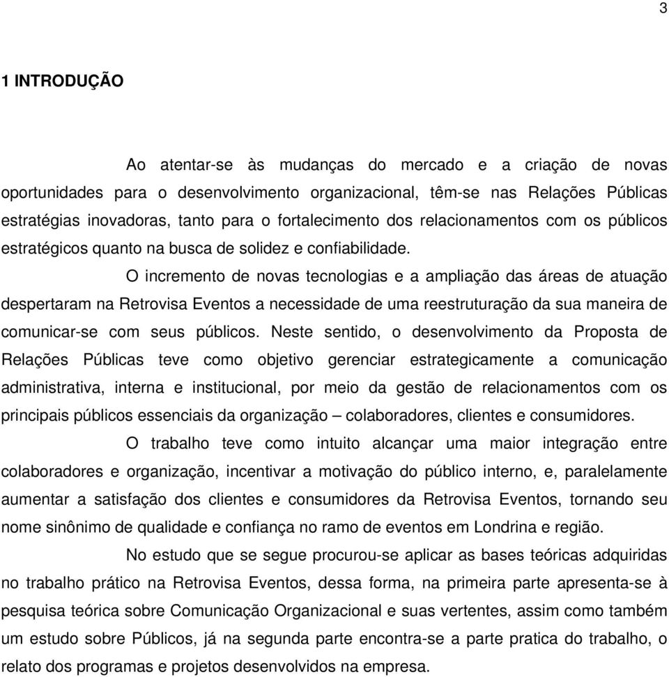 O incremento de novas tecnologias e a ampliação das áreas de atuação despertaram na Retrovisa Eventos a necessidade de uma reestruturação da sua maneira de comunicar-se com seus públicos.