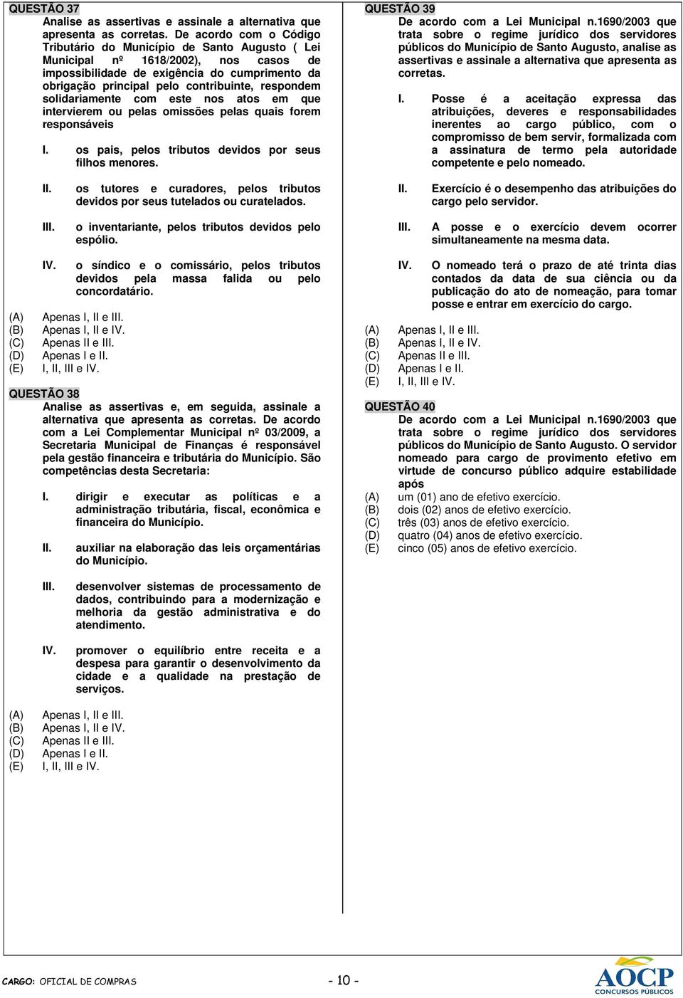 respondem solidariamente com este nos atos em que intervierem ou pelas omissões pelas quais forem responsáveis I. os pais, pelos tributos devidos por seus filhos menores.