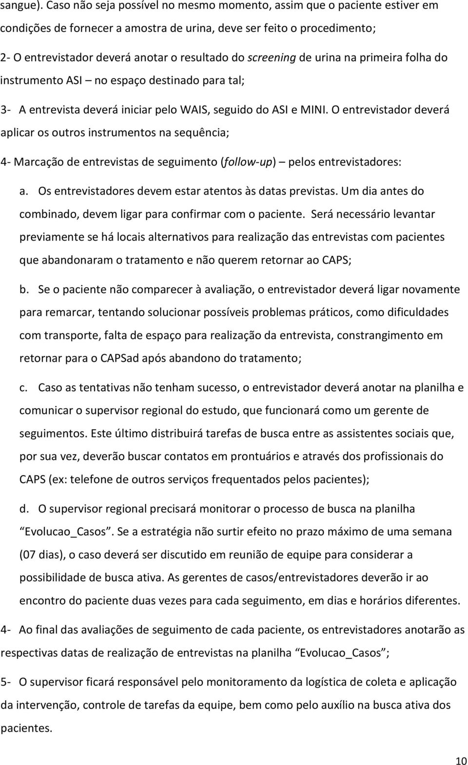 screening de urina na primeira folha do instrumento ASI no espaço destinado para tal; 3- A entrevista deverá iniciar pelo WAIS, seguido do ASI e MINI.