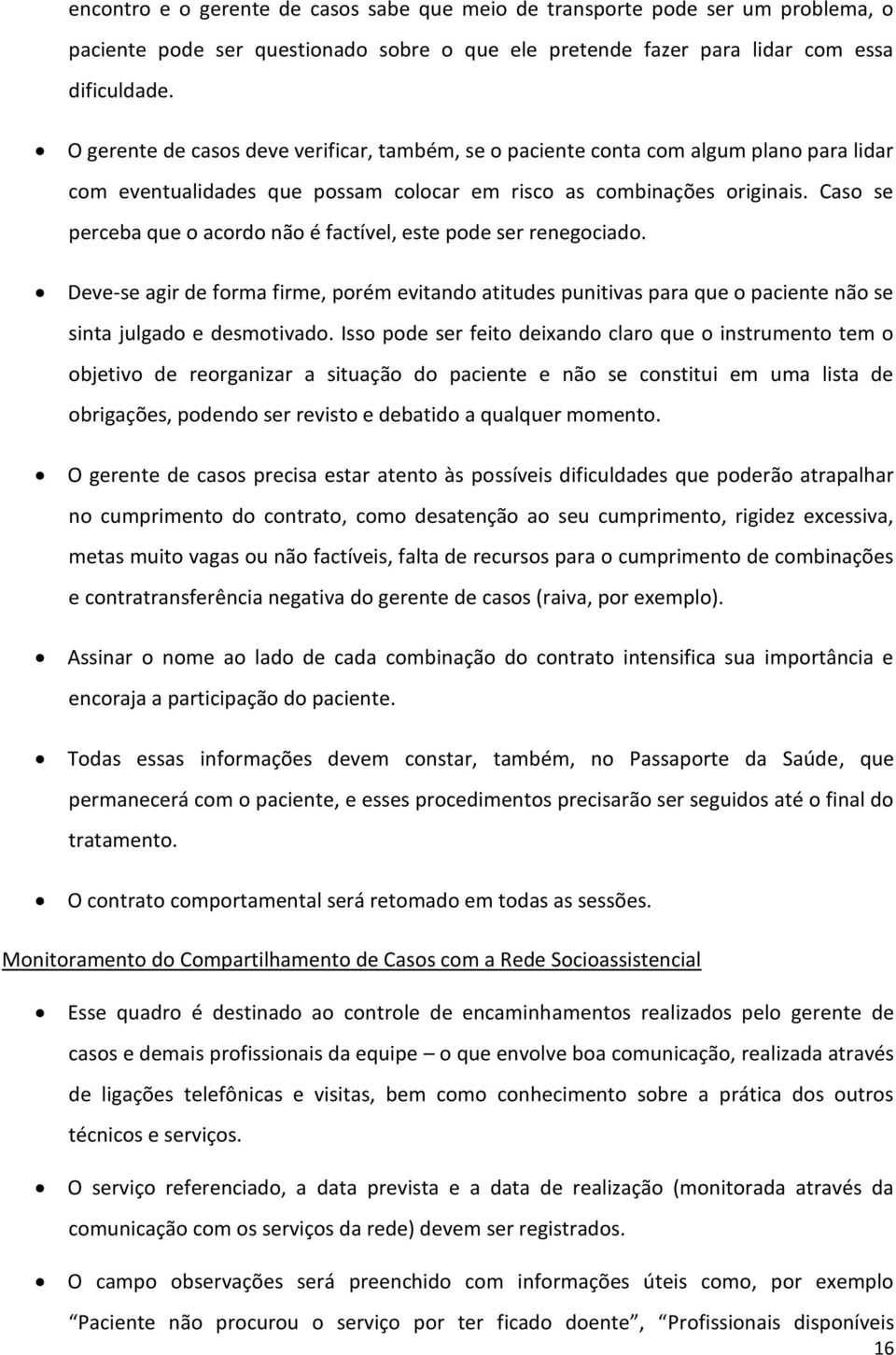 Caso se perceba que o acordo não é factível, este pode ser renegociado. Deve-se agir de forma firme, porém evitando atitudes punitivas para que o paciente não se sinta julgado e desmotivado.