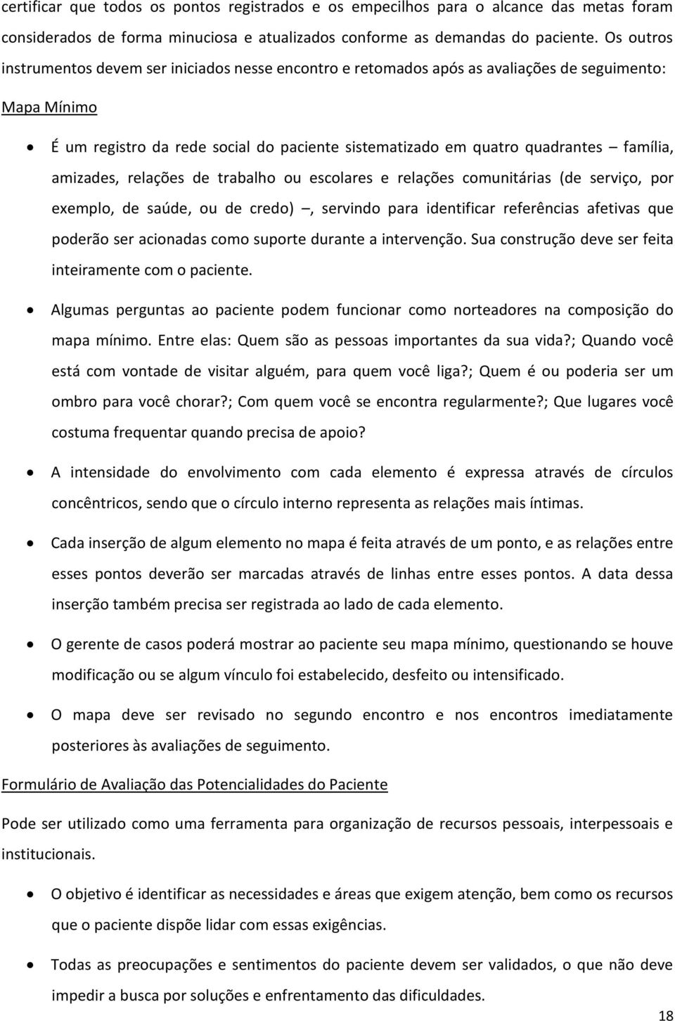 família, amizades, relações de trabalho ou escolares e relações comunitárias (de serviço, por exemplo, de saúde, ou de credo), servindo para identificar referências afetivas que poderão ser acionadas