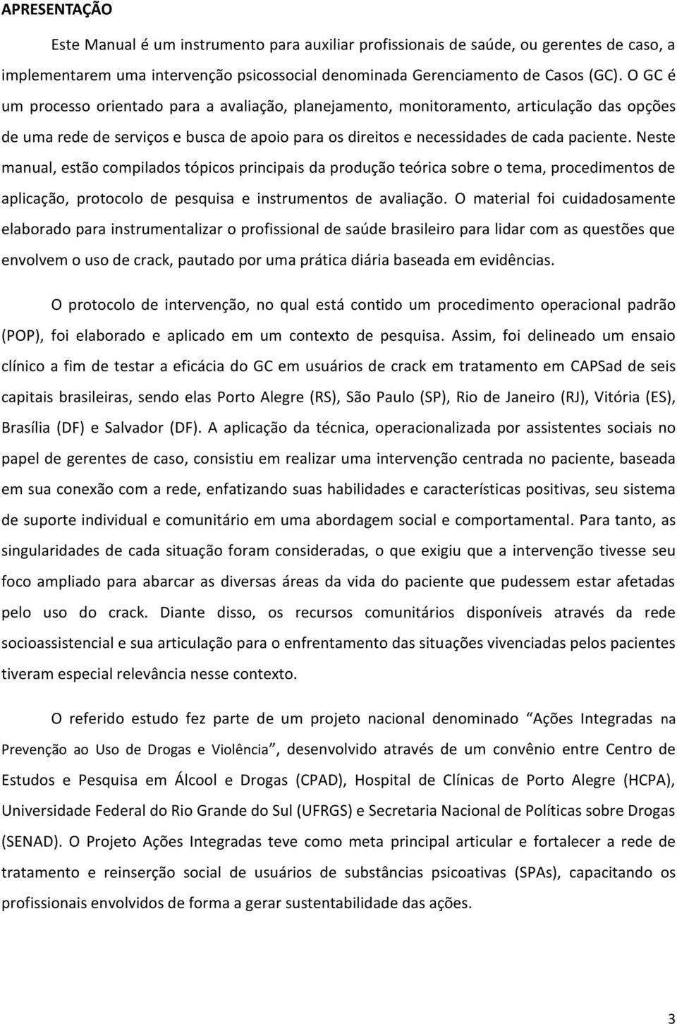 Neste manual, estão compilados tópicos principais da produção teórica sobre o tema, procedimentos de aplicação, protocolo de pesquisa e instrumentos de avaliação.