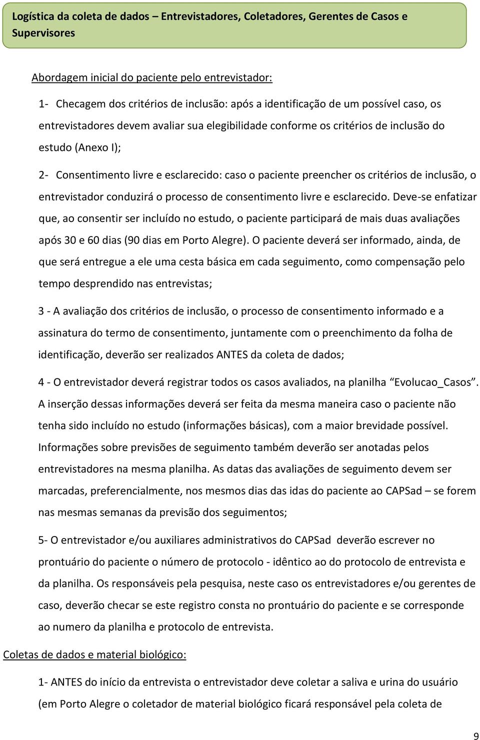 preencher os critérios de inclusão, o entrevistador conduzirá o processo de consentimento livre e esclarecido.