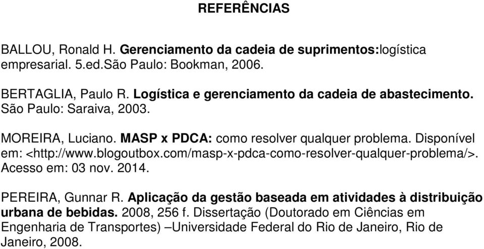 Disponível em: <http://www.blogoutbox.com/masp-x-pdca-como-resolver-qualquer-problema/>. Acesso em: 03 nov. 2014. PEREIRA, Gunnar R.