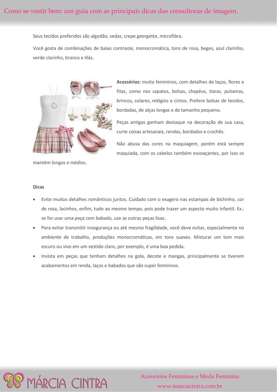 Acessórios: muito femininos, com detalhes de laços, flores e fitas, como nos sapatos, bolsas, chapéus, tiaras, pulseiras, brincos, colares, relógios e cintos.