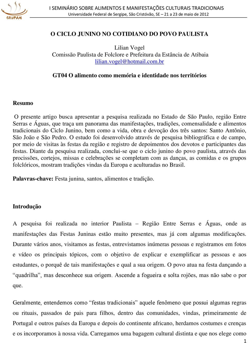 das manifestações, tradições, comensalidade e alimentos tradicionais do Ciclo Junino, bem como a vida, obra e devoção dos três santos: Santo Antônio, São João e São Pedro.