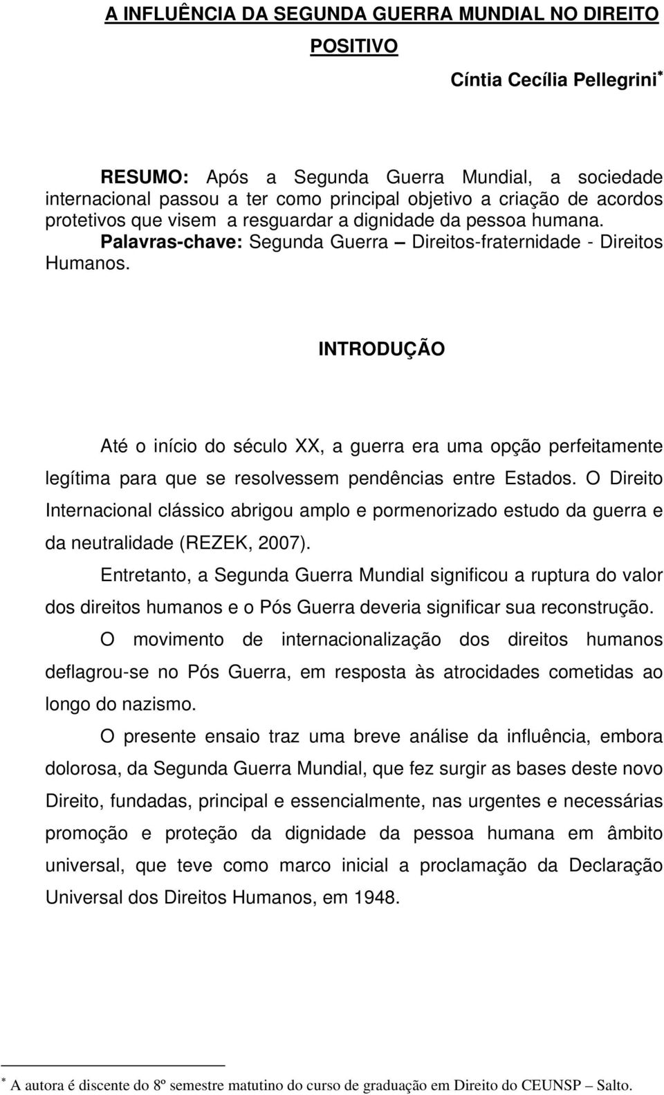 INTRODUÇÃO Até o início do século XX, a guerra era uma opção perfeitamente legítima para que se resolvessem pendências entre Estados.