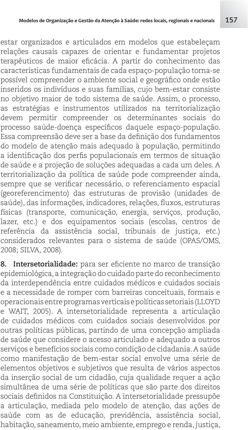 A partir do conhecimento das características fundamentais de cada espaço-população torna-se possível compreender o ambiente social e geográfico onde estão inseridos os indivíduos e suas famílias,