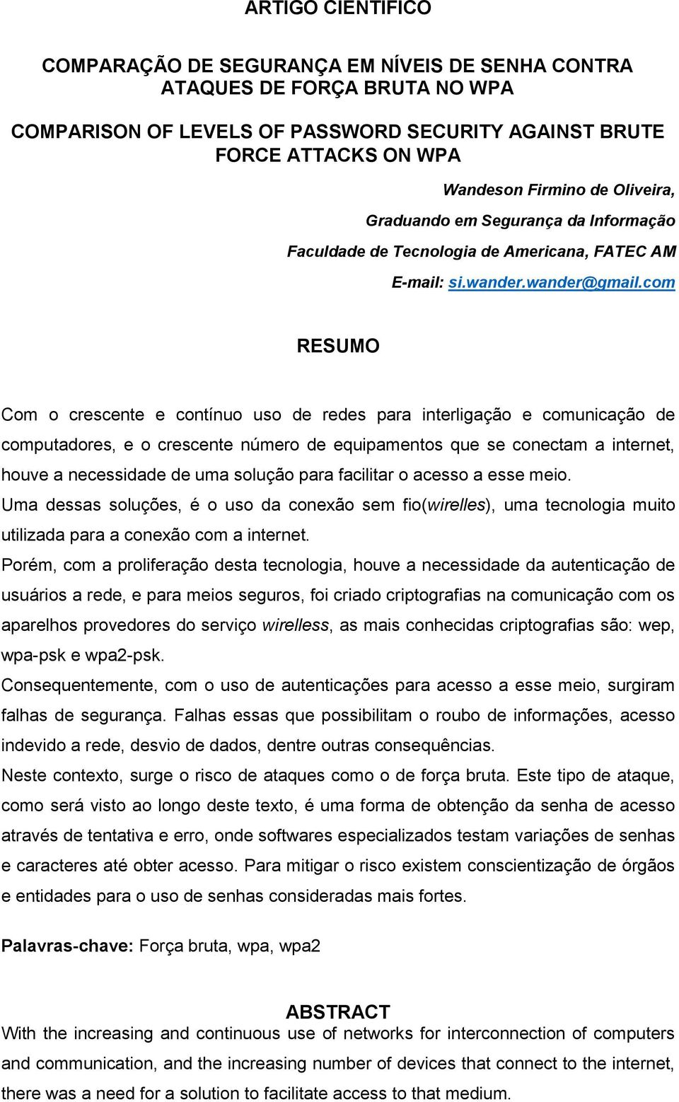 com RESUMO Com o crescente e contínuo uso de redes para interligação e comunicação de computadores, e o crescente número de equipamentos que se conectam a internet, houve a necessidade de uma solução