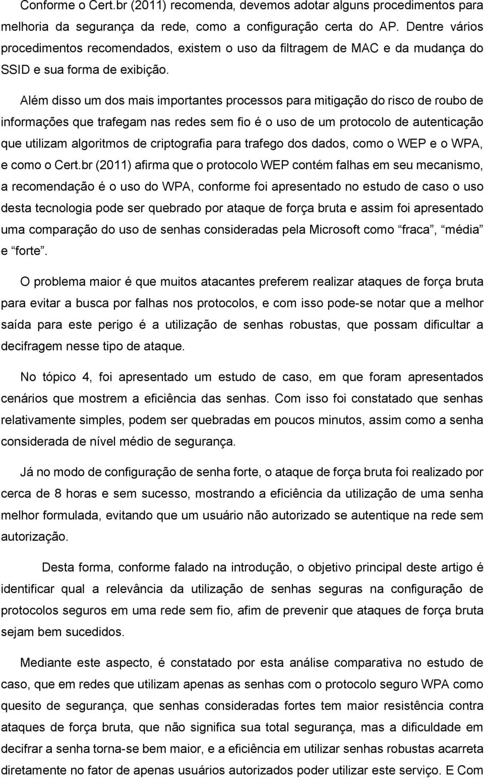 Além disso um dos mais importantes processos para mitigação do risco de roubo de informações que trafegam nas redes sem fio é o uso de um protocolo de autenticação que utilizam algoritmos de