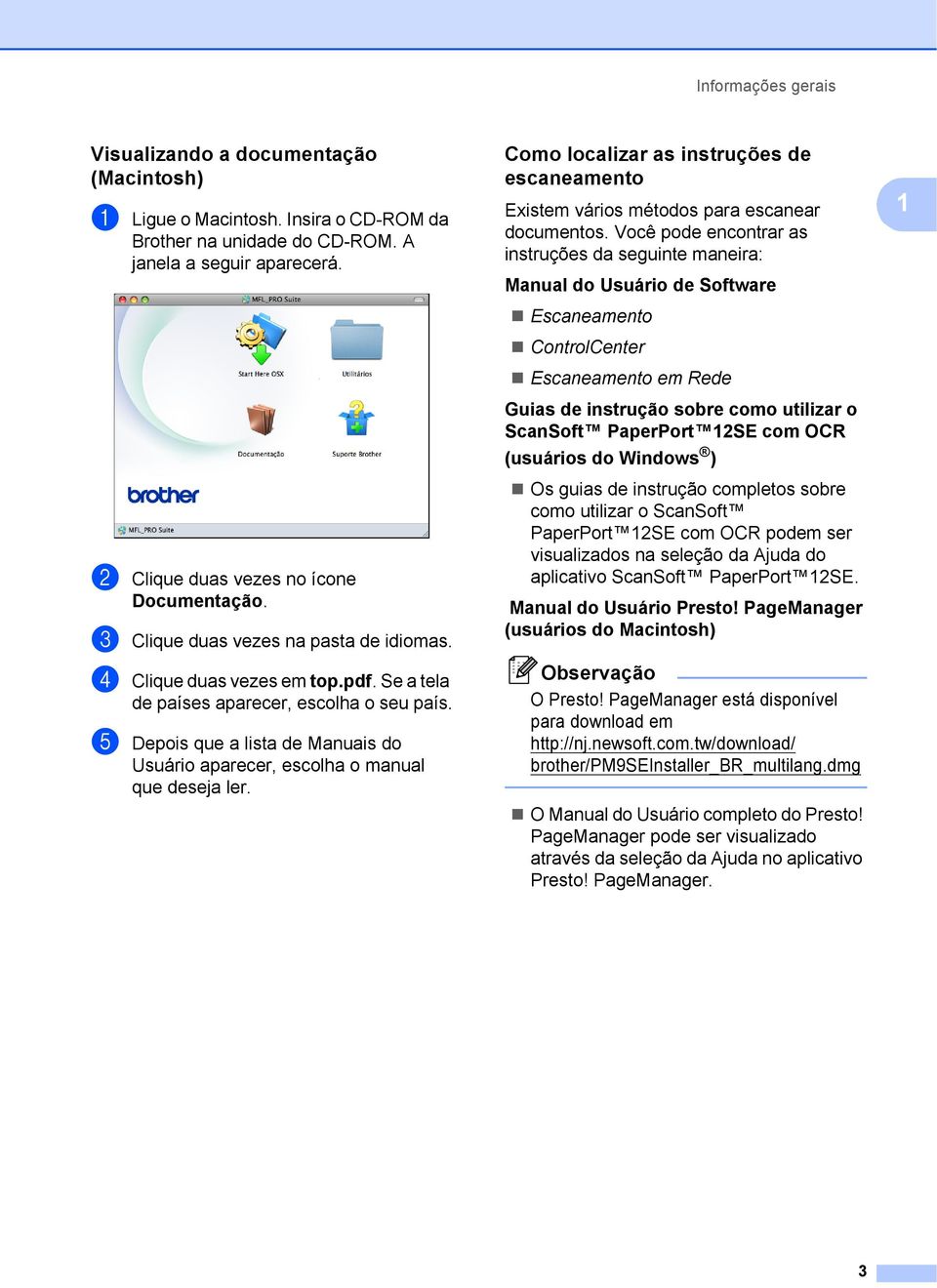 e Depois que a lista de Manuais do Usuário aparecer, escolha o manual que deseja ler. Como localizar as instruções de escaneamento 1 Existem vários métodos para escanear documentos.